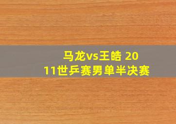 马龙vs王皓 2011世乒赛男单半决赛